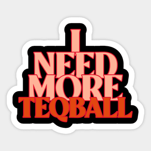 I Need More Teqball Sticker